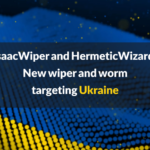 IsaacWiper and HermeticWizard: New wiper and worm targeting Ukraine